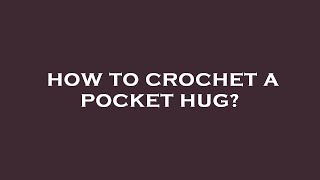 How to crochet a pocket hug? screenshot 4