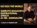 Go Kiss The World Subroto Bagachi S Inspirational Speech At IIM Bangalore Go Kiss The World Subroto Bagachi S Inspirational Speech At IIM Bangalore