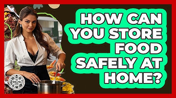 How Can You Store Food Safely At Home? - The Skillful Chef