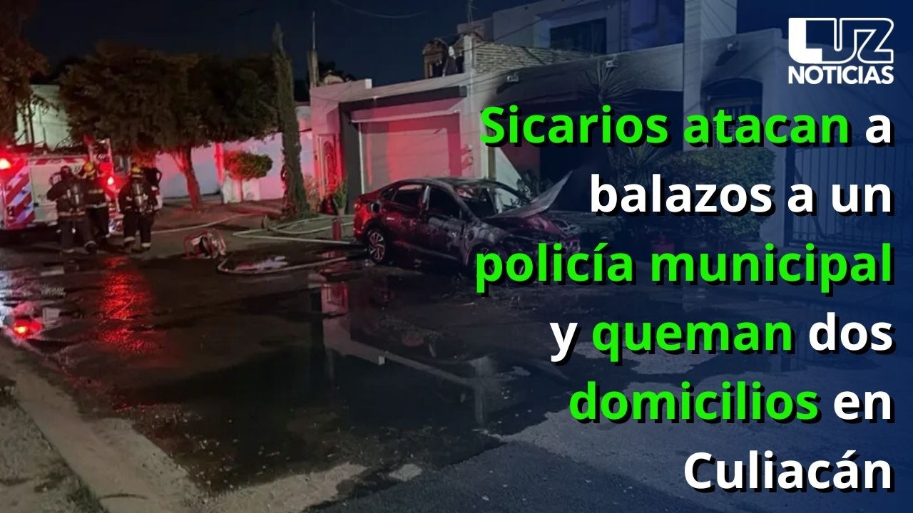 Sicarios atacan a balazos a un policía municipal y queman dos domicilios en Culiacán