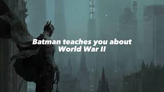 Batman teaches you about World War II