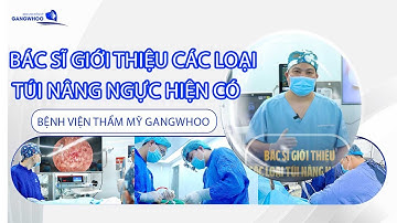 BÁC SĨ GIỚI THIỆU CÁC LOẠI TÚI NÂNG NGỰC HIỆN CÓ TẠI BỆNH VIỆN THẨM MỸ GANGWHOO