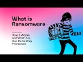 What is Ransomware, How it Works and What You Can Do to Stay Protected