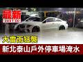 大雷雨狂襲 新北泰山戶外停車場淹水【最新快訊】