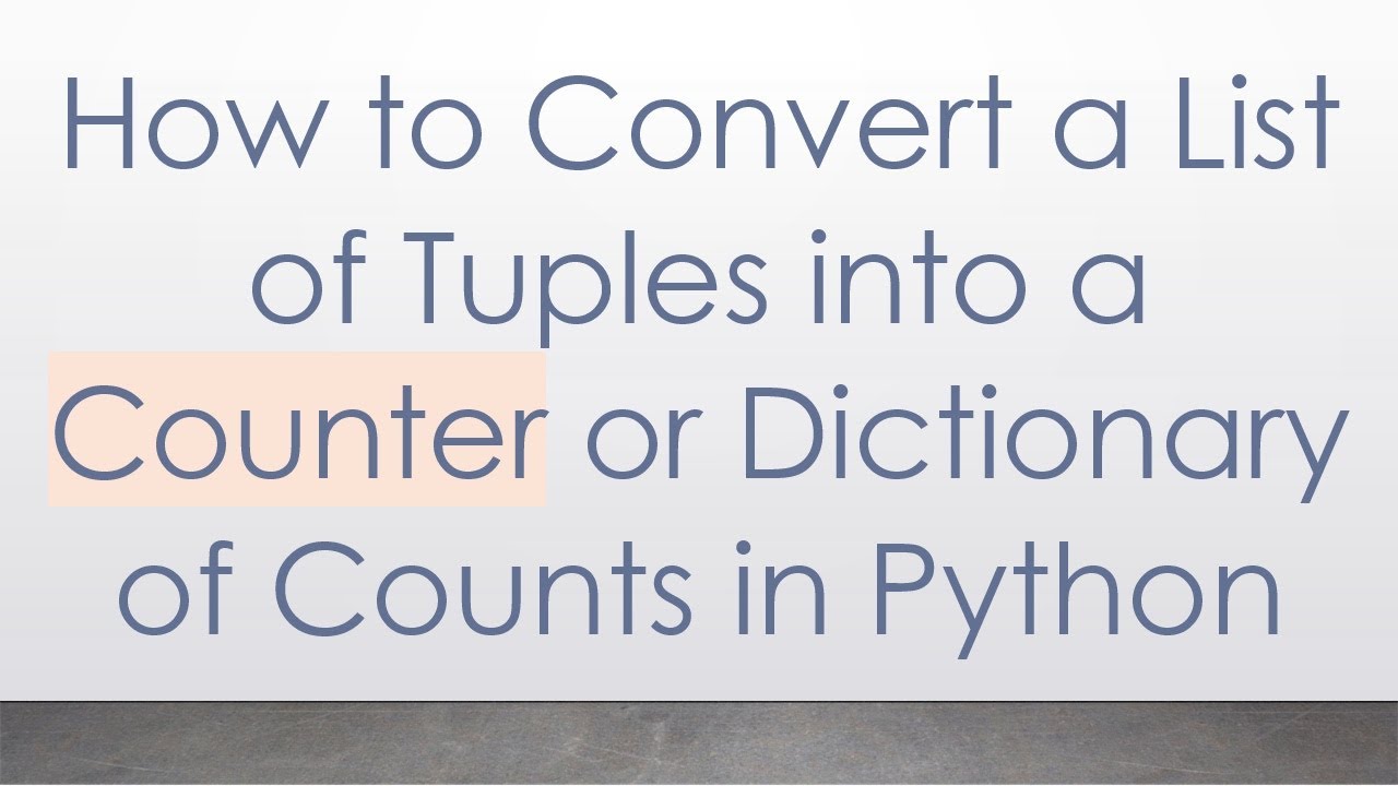 How to Convert a List of Tuples into a Counter or Dictionary of Counts ...