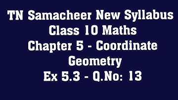 TN Samacheer Class 10 Maths New Syllabus  - Chapter 5 Coordinate Geometry - Ex 5.3  - Q.No: 13