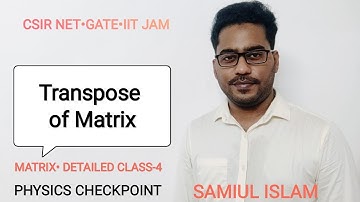 Transpose of Matrix | MATRIX• Detailed Class-4 | CSIR NET•GATE•IIT JAM•JEST•TIFR | SAMIUL ISLAM