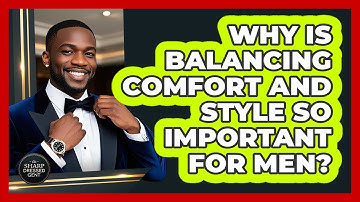 Why Is Balancing Comfort And Style So Important For Men? - The Sharp Dressed Gent