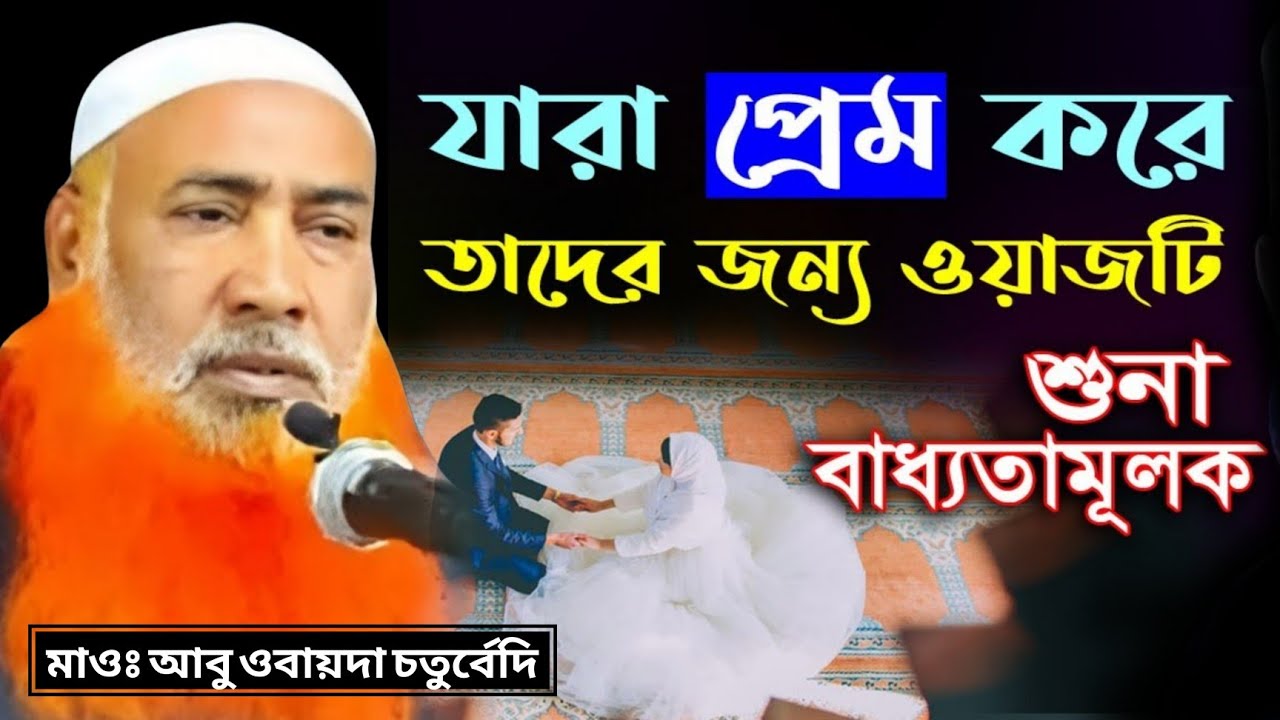 যারা প্রেম করে তাদের জন্য শুনা বাধ্যতামূলক! মাওঃ আবু ওবায়দা চতুরবেদী ওয়াজ! Abu Obaida Chaturvedi 