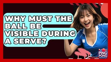 Why Must The Ball Be Visible During A Serve? - Ping Pong Prodigy