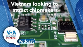 Learning English Podcast - Vietnam making chips, African manufacturing, Electrical Grids