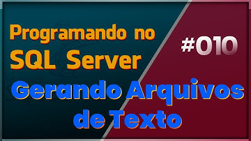 Programando no SQL Server - #010 Gerando Arquivos de Texto