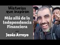 El antes y el después de la Independencia financiera: Entrevista a Jesús Arroyo