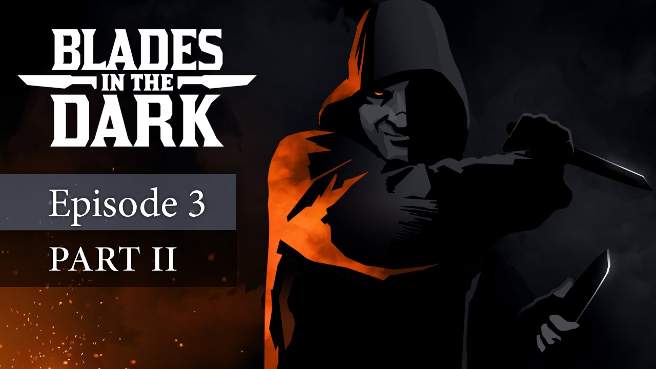 Blades in the Dark Episode 3, Part 2 YouTube