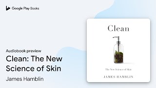 Clean The New Science Of Skin By James Hamblin Audiobook Preview