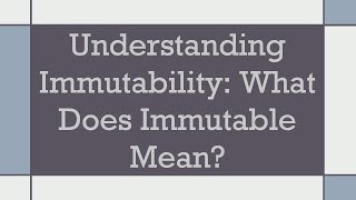 Understanding Immutability: What Does Immutable Mean?