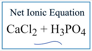 How to Write the Net Ionic Equation for CaCl2 + H3PO4 = Ca3(PO4)2 + HCl