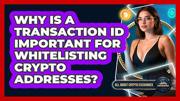 Why Is A Transaction ID Important For Whitelisting Crypto Addresses? - All About Crypto Exchanges
