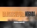 LA AGRICULTURA NEGADA - PELICULA COMPLETA