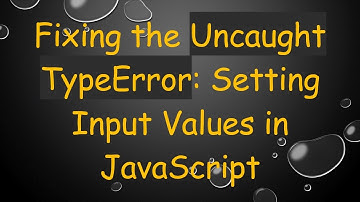 Fixing the Uncaught TypeError: Setting Input Values in JavaScript