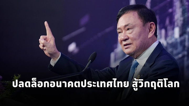 ดร.ทักษิณ ชินวัตร อดีตนายกรัฐมนตรี ที่ปรึกษาประธานอาเซียน ปาฐกถา‘ปลดล็อกอนาคตประเทศไทย สู้วิกฤติโลก’