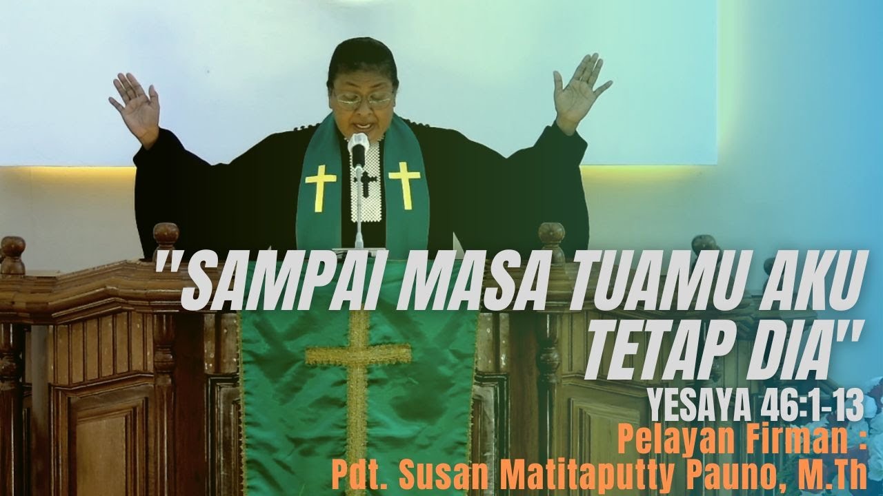 SAMPAI MASA TUAMU AKU TETAP DIA || Yesaya 46:1-13 || Pdt. Susan Matitaputty Pauno, M.Th