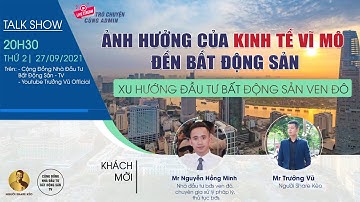 ẢNH HƯỞNG KINH TẾ VĨ MÔ ĐẾN BDS - BẤT ĐỘNG SẢN VEN ĐÔ - CON ĐƯỜNG TRẢI HOA HỒNG HAY GẬP GHỀNH SỎI ĐÁ