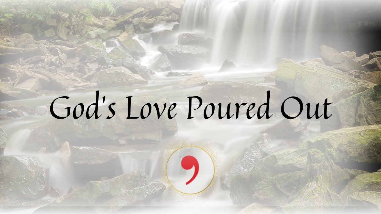 Poured Out Generously God’s Love Poured Out - YouTube