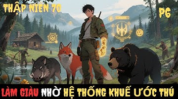 [P6] THẬP NIÊN 70 - HỆ THỐNG KHUẾ ƯỚC THÚ | Nob Truyện