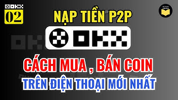 OKX 02: Hướng Dẫn Cách Nạp Tiền Vào Sàn OKX Qua Giao Dịch P2P Trên Điện Thoại | Nạp USDT Sàn OKX