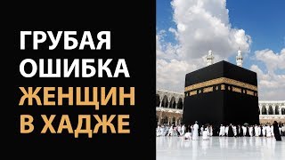 Грубая ошибка женщин в хадже