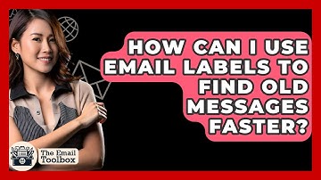 How Can I Use Email Labels To Find Old Messages Faster? - TheEmailToolbox.com