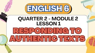 ENGLISH 6 || QUARTER 2 MODULE 2 LESSON 1 | RESPONDING TO AUTHENTIC TEXTS