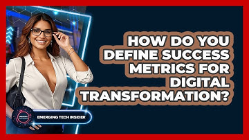 How Do You Define Success Metrics For Digital Transformation? - Emerging Tech Insider
