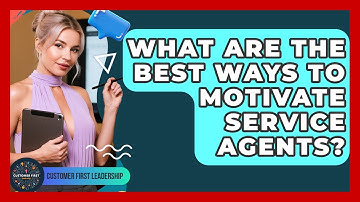 What Are The Best Ways To Motivate Service Agents? - Customer First Leadership