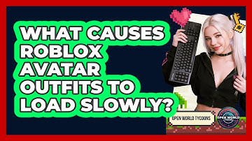 What Causes Roblox Avatar Outfits To Load Slowly? - Open World Tycoons