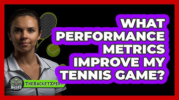What Performance Metrics Improve My Tennis Game? - The Racket Xpert