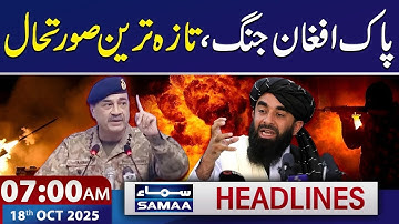 Pak-Afghan War | Latest Updates | 7 AM News Headlines | 18 OCT 2025 | SAMAA TV