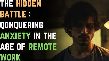 The Hidden Battle: Conquering Anxiety in the Age of Remote Work | GAD | Anxiety Disorder