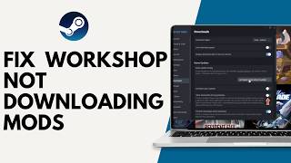 How to Fix Steam Workshop Not Downloading Mods