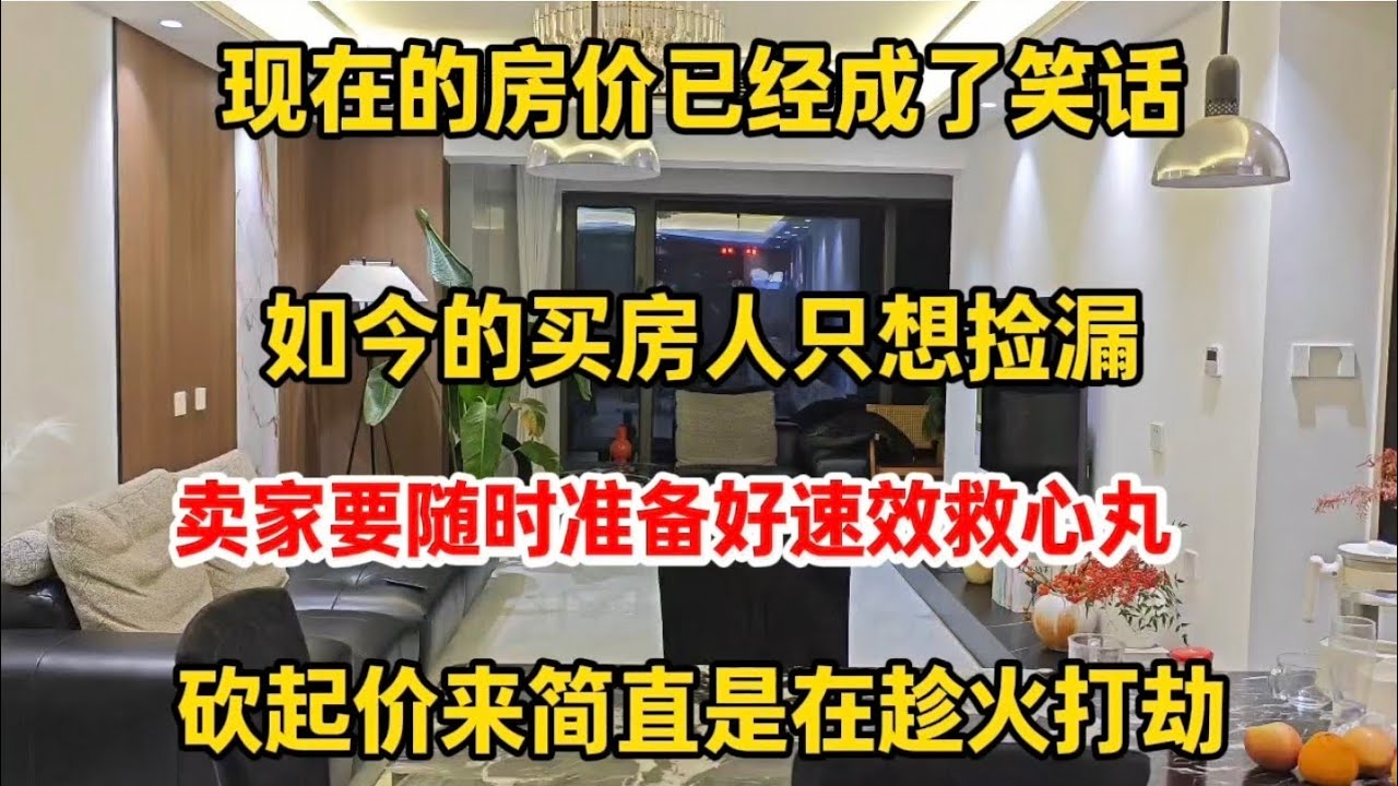 现在的房价已经跌成了笑话，如今的买房人只想捡漏，砍起价来简直是在趁火打劫，卖家要准备好速效救心丸