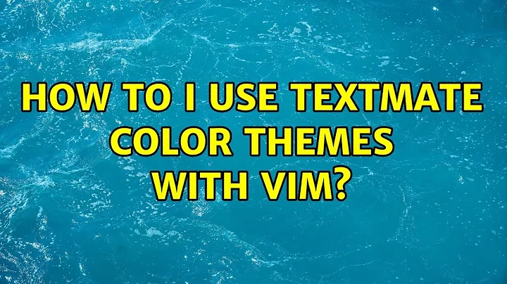 How to I use Textmate color themes with vim? (3 Solutions!!)