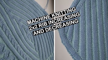 Machine knitting - How to increase and decrease a 2x2 rib. How to increase and decrease a rib.