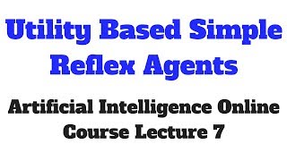 Utility Based Simple Reflex Agents # Artificial Intelligence Online Course Lecture 7