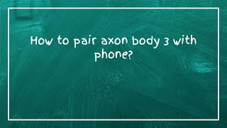 How to pair axon body 3 with phone?