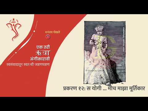 प्रकरण 12: स योगी - मीच माझा मूर्तीकार! (एक तरी ऋचा अंगीकारावी)