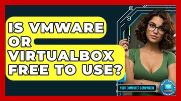 Is VMware Or VirtualBox Free To Use? - Your Computer Companion
