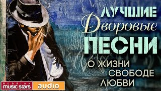 ЛУЧШИЕ ДВОРОВЫЕ ПЕСНИ ...О ЖИЗНИ, СВОБОДЕ И ЛЮБВИ