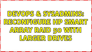 DevOps & SysAdmins: Reconfigure HP Smart Array RAID 50 with larger drives