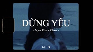Dừng Yêu - Myra Trần x KProx「Lo - Fi Ver」/  Lyric Video